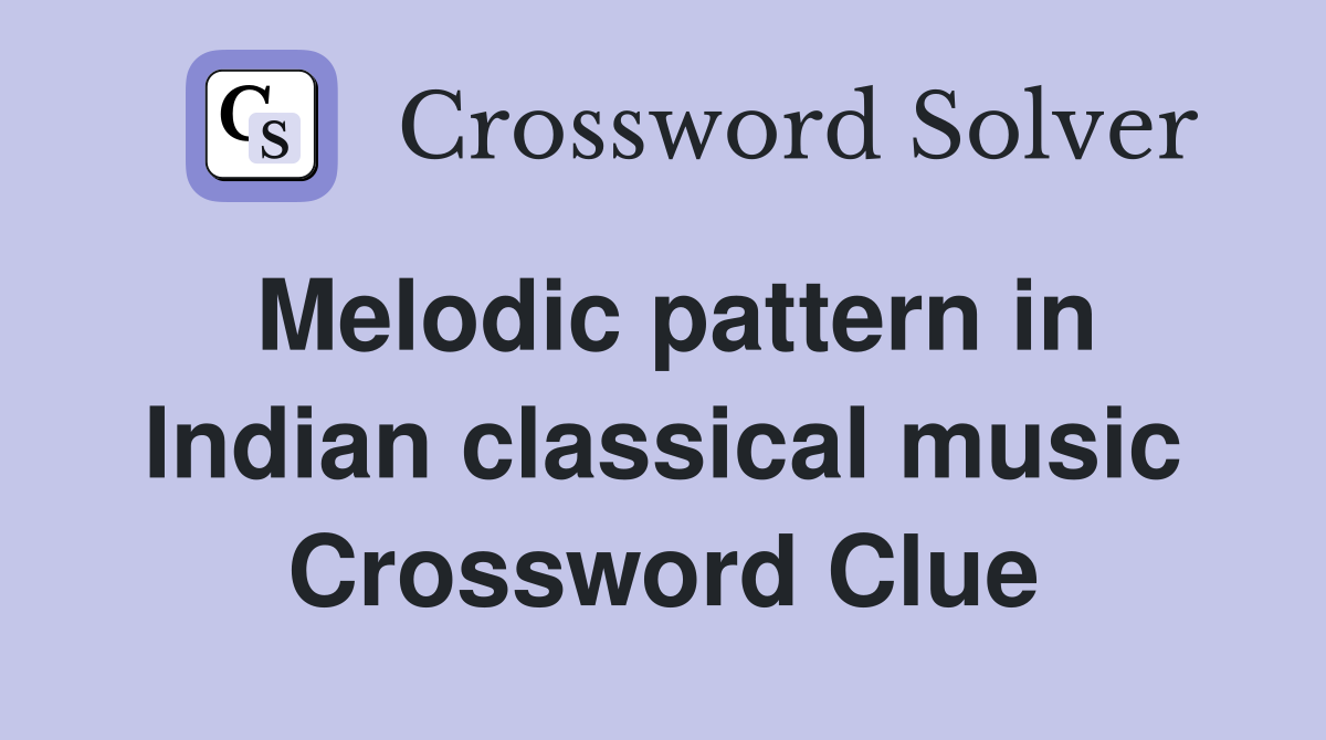 Melodic pattern in Indian classical music Crossword Clue Answers